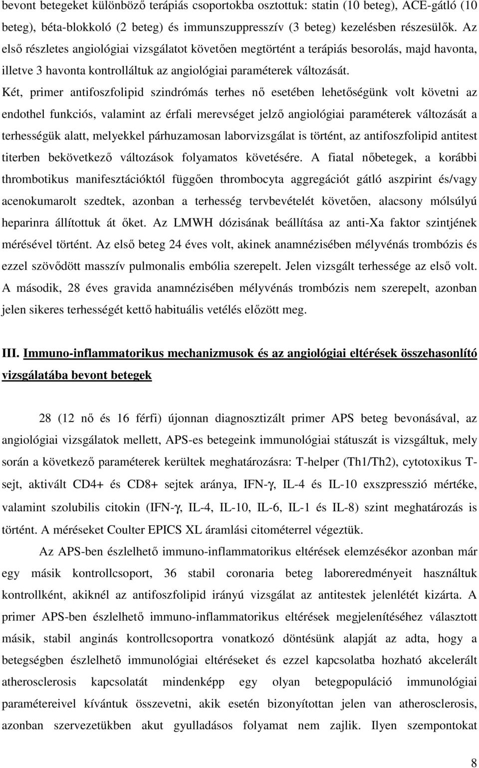 Két, primer antifoszfolipid szindrómás terhes nő esetében lehetőségünk volt követni az endothel funkciós, valamint az érfali merevséget jelző angiológiai paraméterek változását a terhességük alatt,