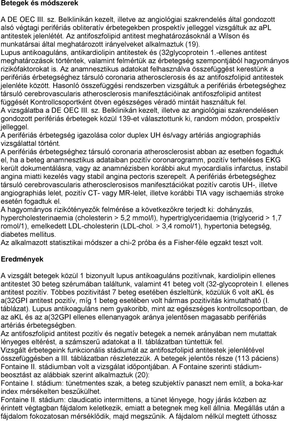 Az antifoszfolipid antitest meghatározásoknál a Wilson és munkatársai által meghatározott irányelveket alkalmaztuk (19). Lupus antikoaguláns, antikardiolipin antitestek és (32glycoprotein 1.