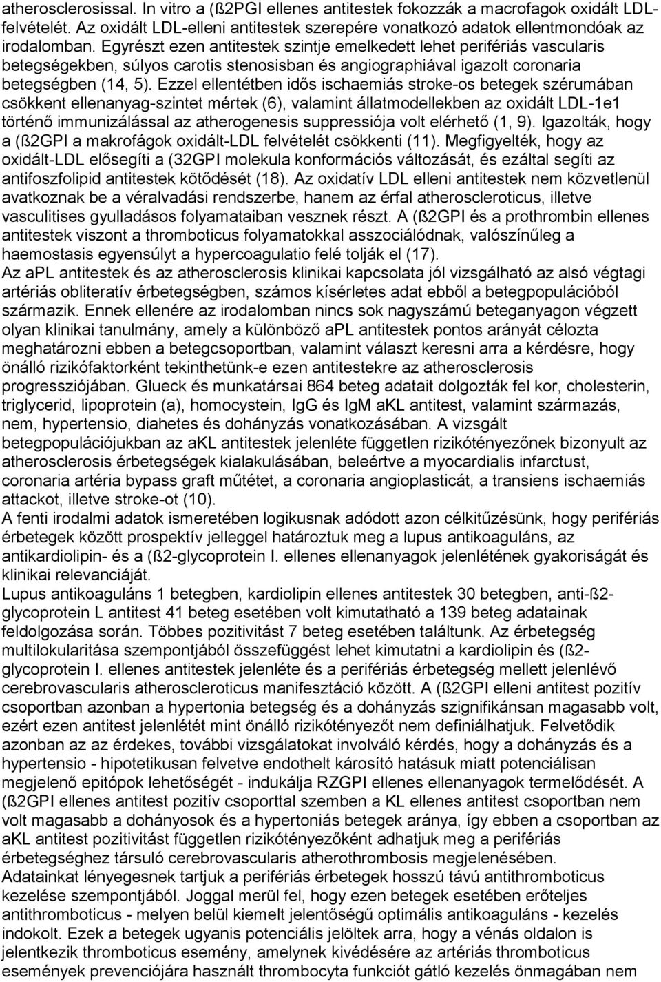 Ezzel ellentétben idős ischaemiás stroke-os betegek szérumában csökkent ellenanyag-szintet mértek (6), valamint állatmodellekben az oxidált LDL-1e1 történő immunizálással az atherogenesis