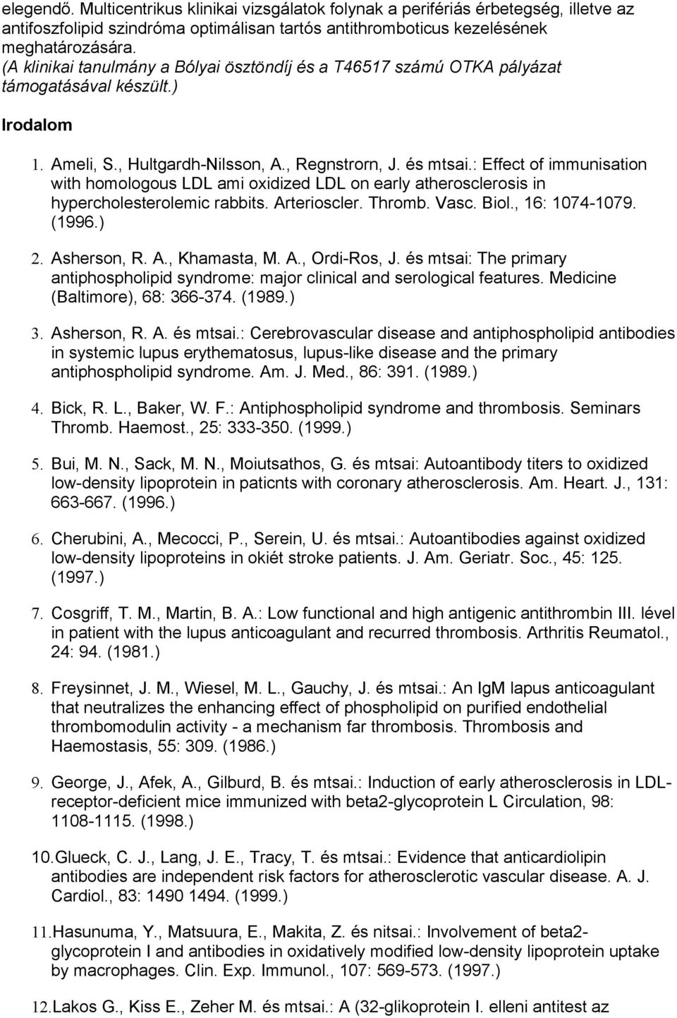 : Effect of immunisation with homologous LDL ami oxidized LDL on early atherosclerosis in hypercholesterolemic rabbits. Arterioscler. Thromb. Vasc. Biol., 16: 1074-1079. (1996.) 2. Asherson, R. A., Khamasta, M.