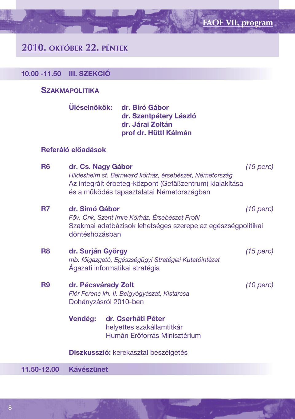 Simó Gábor (10 perc) Főv. Önk. Szent Imre Kórház, Érsebészet Profil Szakmai adatbázisok lehetséges szerepe az egészségpolitikai döntéshozásban R8 dr. Surján György (15 perc) mb.