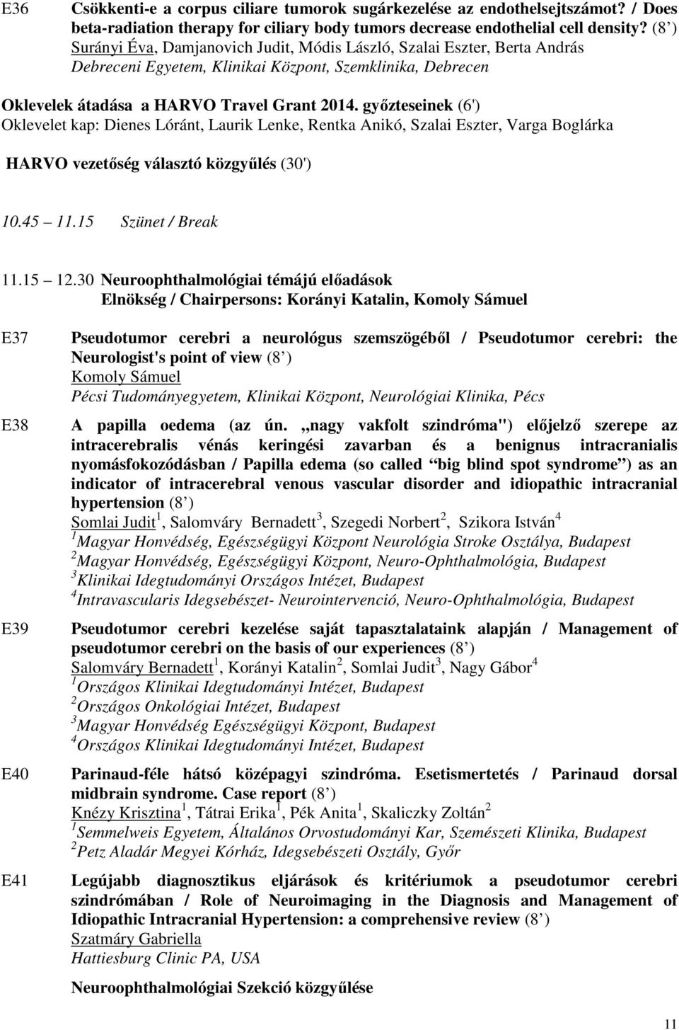 győzteseinek (6') Oklevelet kap: Dienes Lóránt, Laurik Lenke, Rentka Anikó, Szalai Eszter, Varga Boglárka HARVO vezetőség választó közgyűlés (30') 10.45 11.15 Szünet / Break 11.15 12.