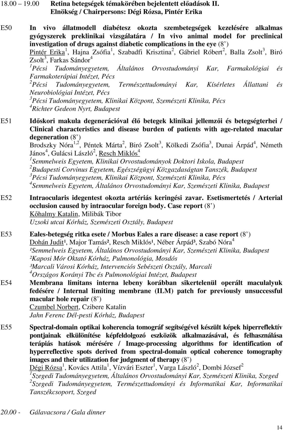 preclinical investigation of drugs against diabetic complications in the eye (8 ) Pintér Erika 1, Hajna Zsófia 1, Szabadfi Krisztina 2, Gábriel Róbert 2, Balla Zsolt 3, Biró Zsolt 3, Farkas Sándor 4
