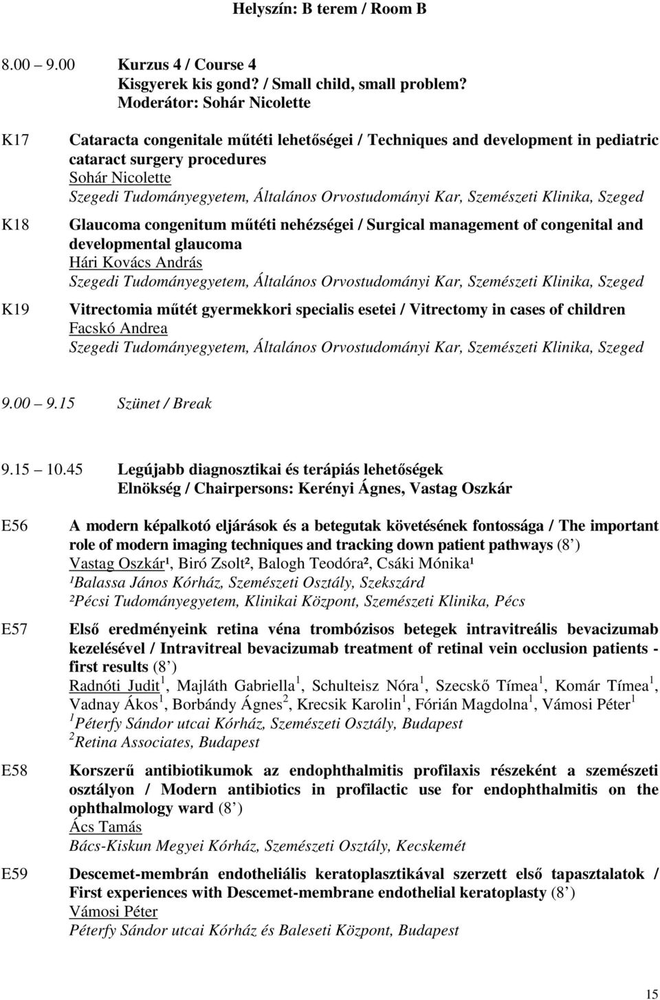 nehézségei / Surgical management of congenital and developmental glaucoma Hári Kovács András Vitrectomia műtét gyermekkori specialis esetei / Vitrectomy in cases of children Facskó Andrea 9.00 9.