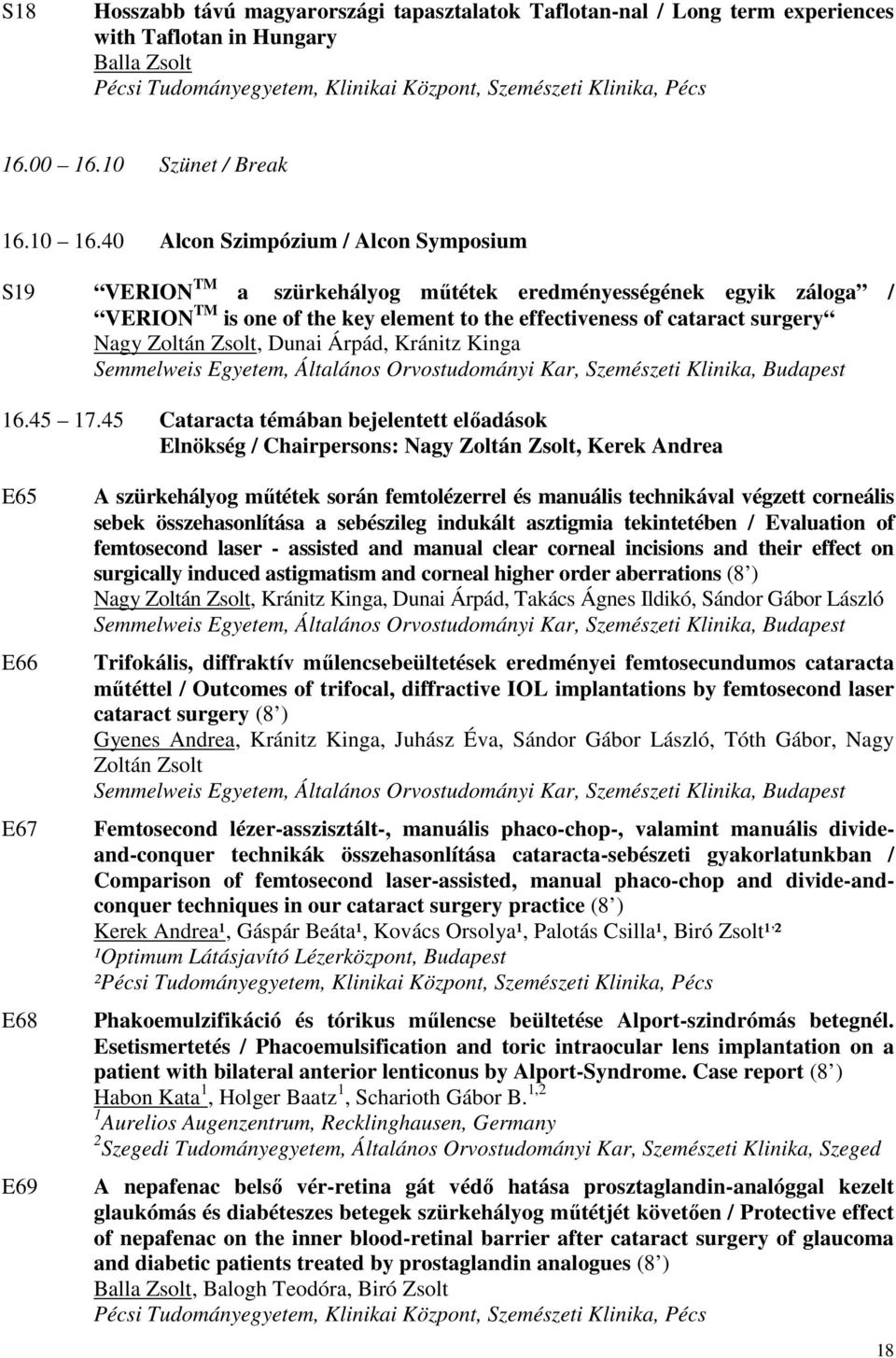 40 Alcon Szimpózium / Alcon Symposium S19 VERION TM a szürkehályog műtétek eredményességének egyik záloga / VERION TM is one of the key element to the effectiveness of cataract surgery Nagy Zoltán