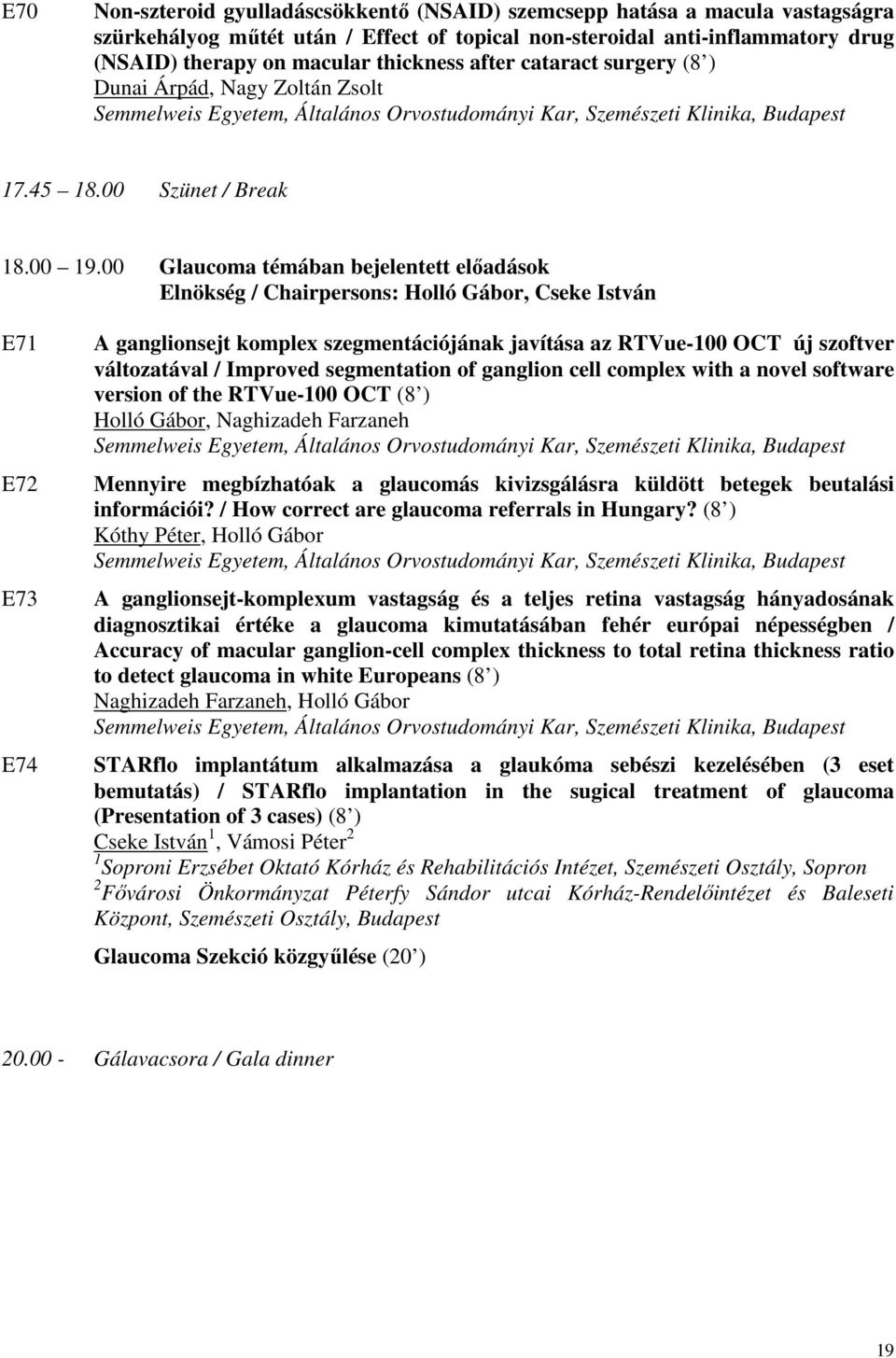 00 Glaucoma témában bejelentett előadások Elnökség / Chairpersons: Holló Gábor, Cseke István E71 E72 E73 E74 A ganglionsejt komplex szegmentációjának javítása az RTVue-100 OCT új szoftver