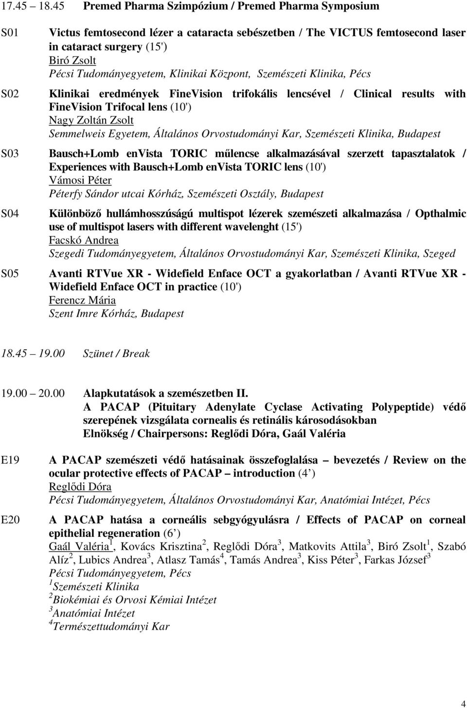 Tudományegyetem, Klinikai Központ, Szemészeti Klinika, Pécs Klinikai eredmények FineVision trifokális lencsével / Clinical results with FineVision Trifocal lens (10') Nagy Zoltán Zsolt S03