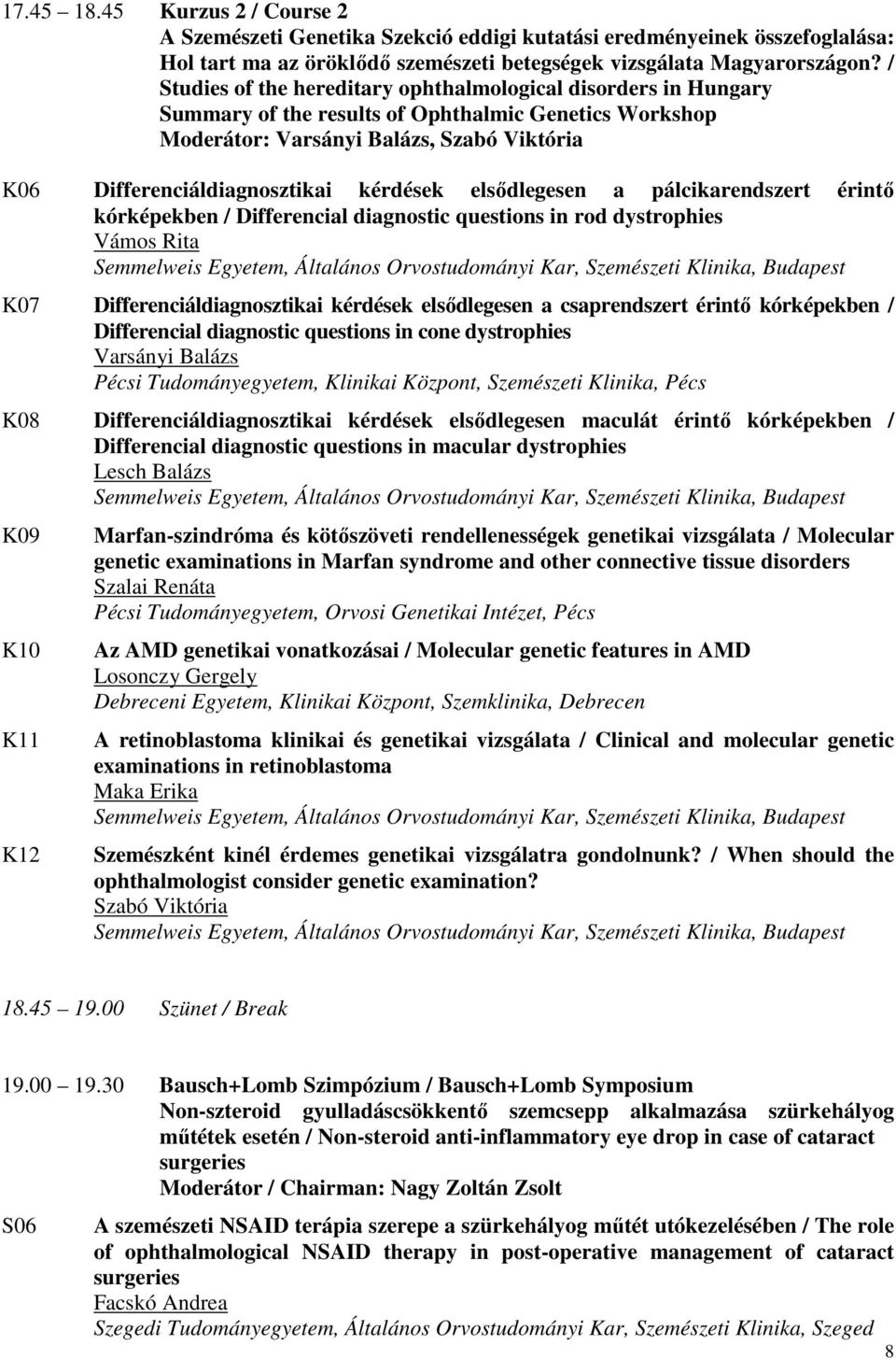 kérdések elsődlegesen a pálcikarendszert érintő kórképekben / Differencial diagnostic questions in rod dystrophies Vámos Rita K07 Differenciáldiagnosztikai kérdések elsődlegesen a csaprendszert