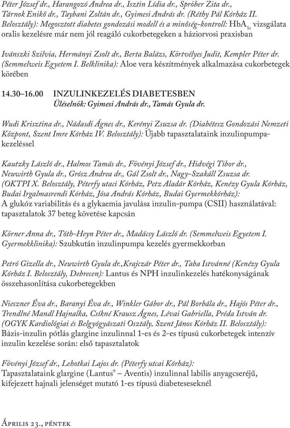 dr., Berta Balázs, Körtvélyes Judit, Kempler Péter dr. (Semmelweis Egyetem I. Belklinika): Aloe vera készítmények alkalmazása cukorbetegek körében 14.30 16.