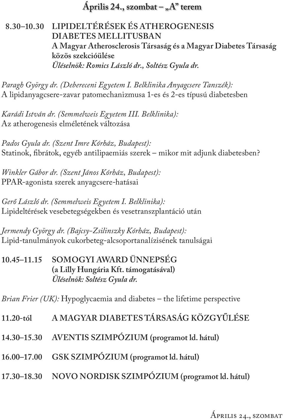 Belklinika): Az atherogenesis elméletének változása Pados Gyula dr. (Szent Imre Kórház, Budapest): Statinok, fibrátok, egyéb antilipaemiás szerek mikor mit adjunk diabetesben? Winkler Gábor dr.