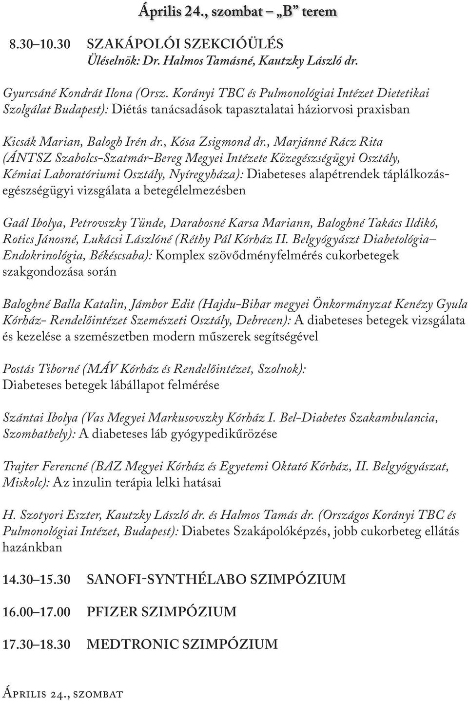 , Marjánné Rácz Rita (ÁNTSZ Szabolcs-Szatmár-Bereg Megyei Intézete Közegészségügyi Osztály, Kémiai Laboratóriumi Osztály, Nyíregyháza): Diabeteses alapétrendek táplálkozásegészségügyi vizsgálata a