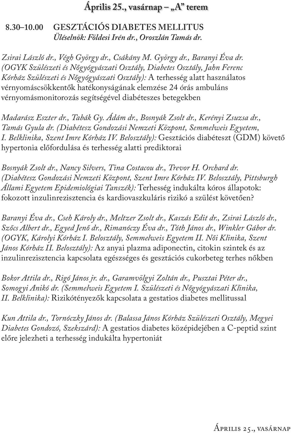 órás ambuláns vérnyomásmonitorozás segítségével diabéteszes betegekben Madarász Eszter dr., Tabák Gy. Ádám dr., Bosnyák Zsolt dr., Kerényi Zsuzsa dr., Tamás Gyula dr.