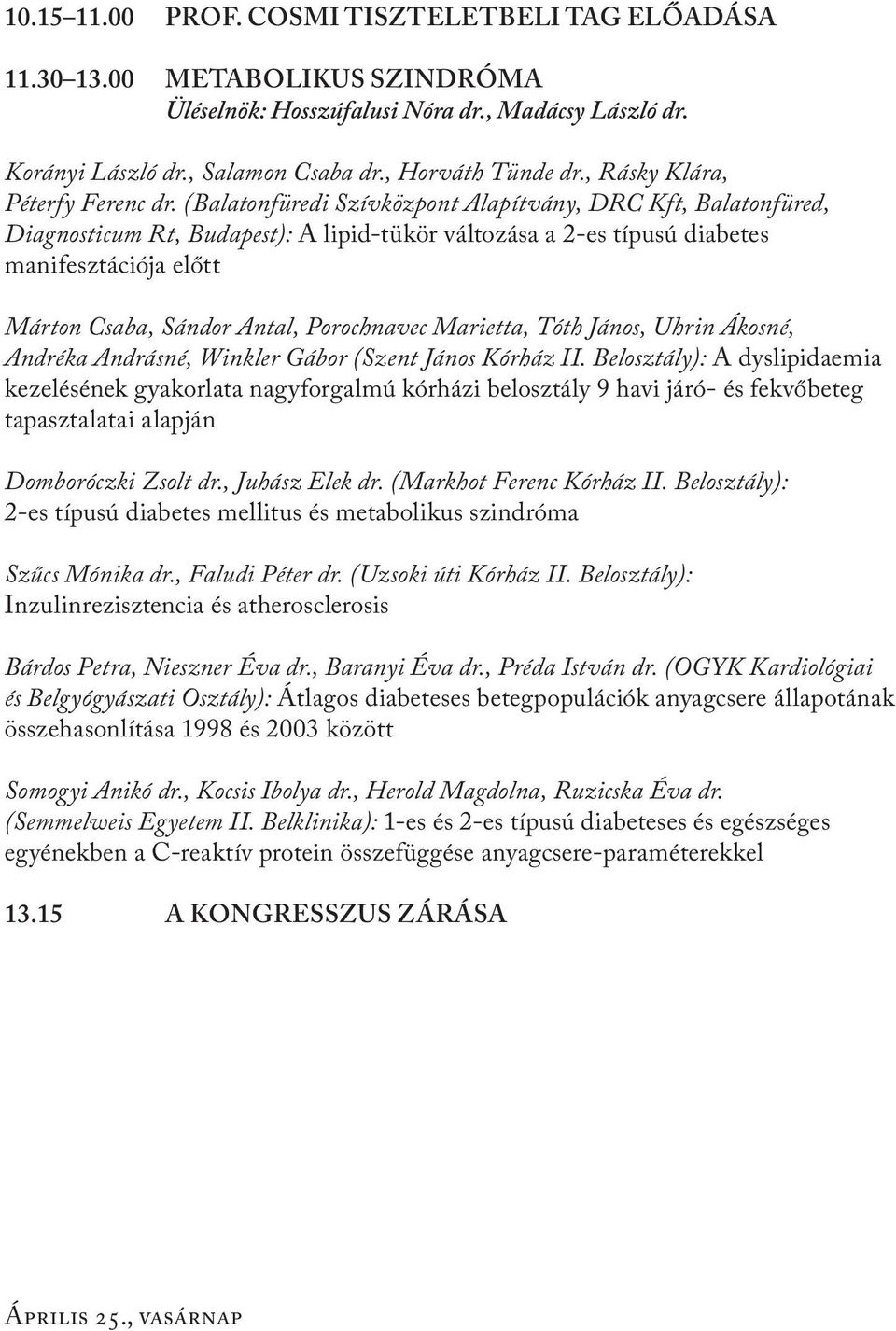 (Balatonfüredi Szívközpont Alapítvány, DRC Kft, Balatonfüred, Diagnosticum Rt, Budapest): A lipid-tükör változása a 2-es típusú diabetes manifesztációja előtt Márton Csaba, Sándor Antal, Porochnavec