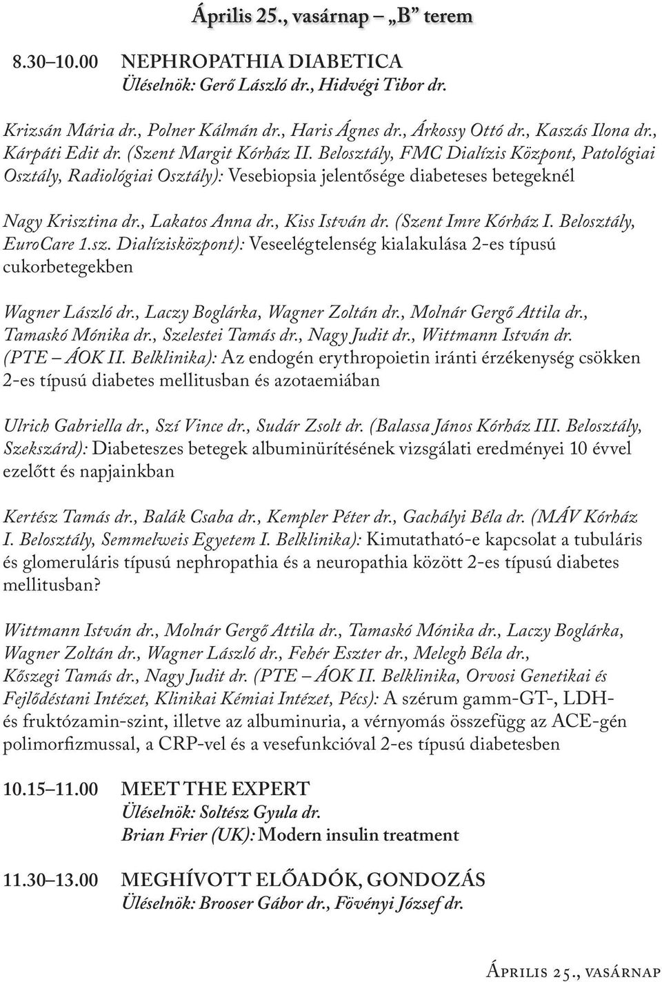 (Szent Imre Kórház I. Belosztály, EuroCare 1.sz. Dialízisközpont): Veseelégtelenség kialakulása 2-es típusú cukorbetegekben Wagner László dr., Laczy Boglárka, Wagner Zoltán dr.