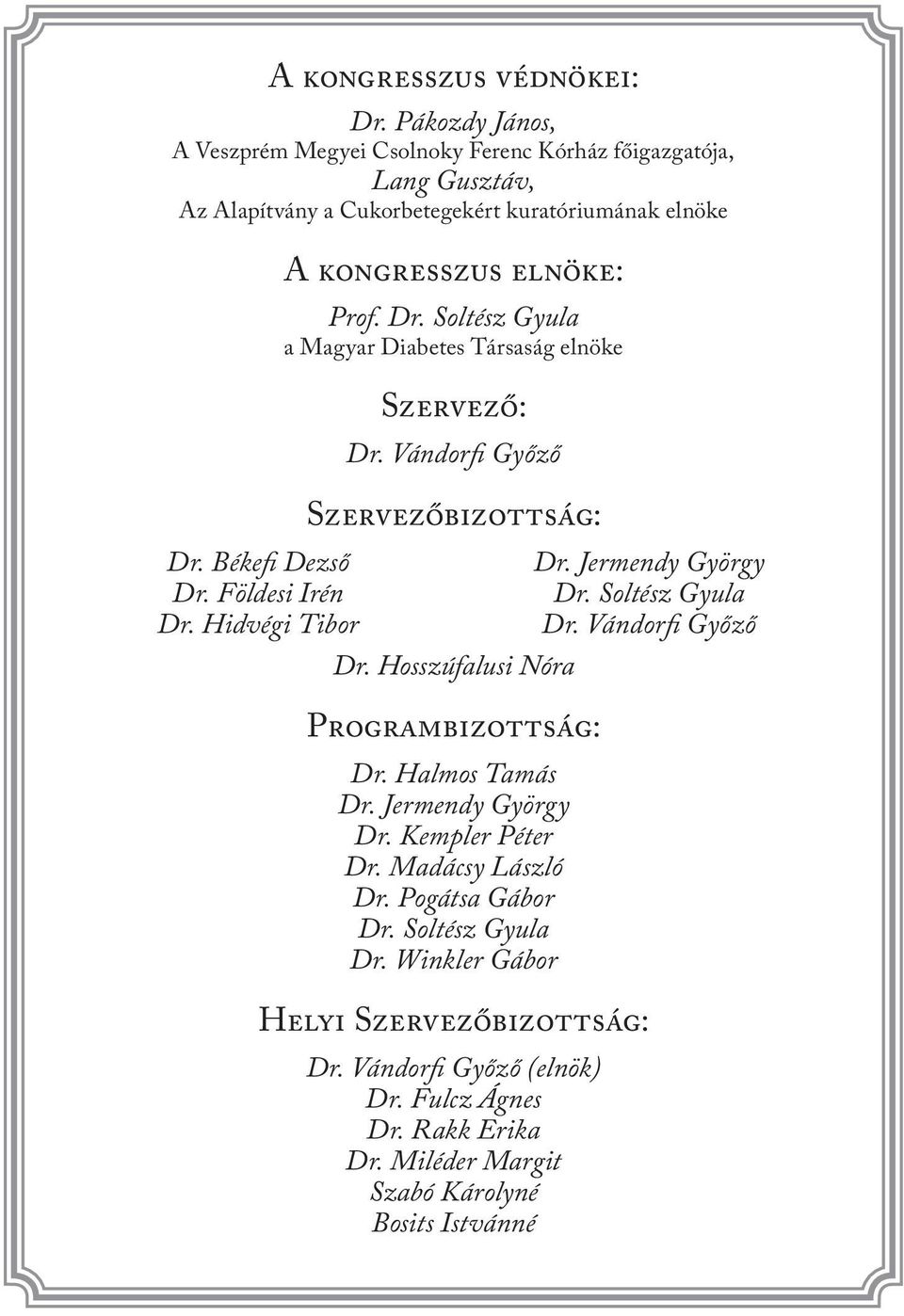 Vándorfi Győző SZERVEZőBIZOTTSÁG: Dr. Hosszúfalusi Nóra PROGRAMBIZOTTSÁG: Dr. Halmos Tamás Dr. Jermendy György Dr. Kempler Péter Dr. Madácsy László Dr. Pogátsa Gábor Dr.