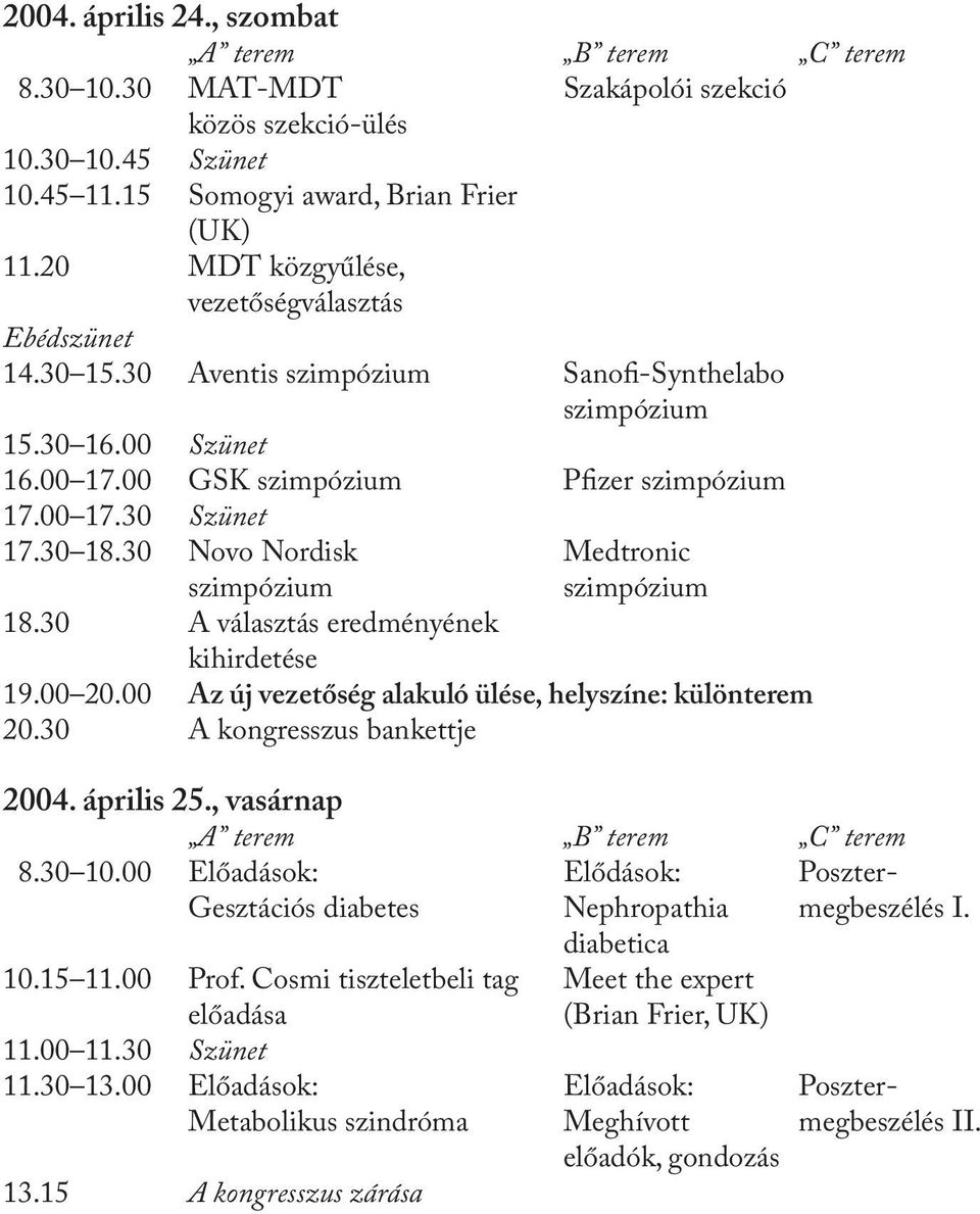30 18.30 Novo Nordisk szimpózium Medtronic szimpózium 18.30 A választás eredményének kihirdetése 19.00 20.00 Az új vezetőség alakuló ülése, helyszíne: különterem 20.30 A kongresszus bankettje 2004.