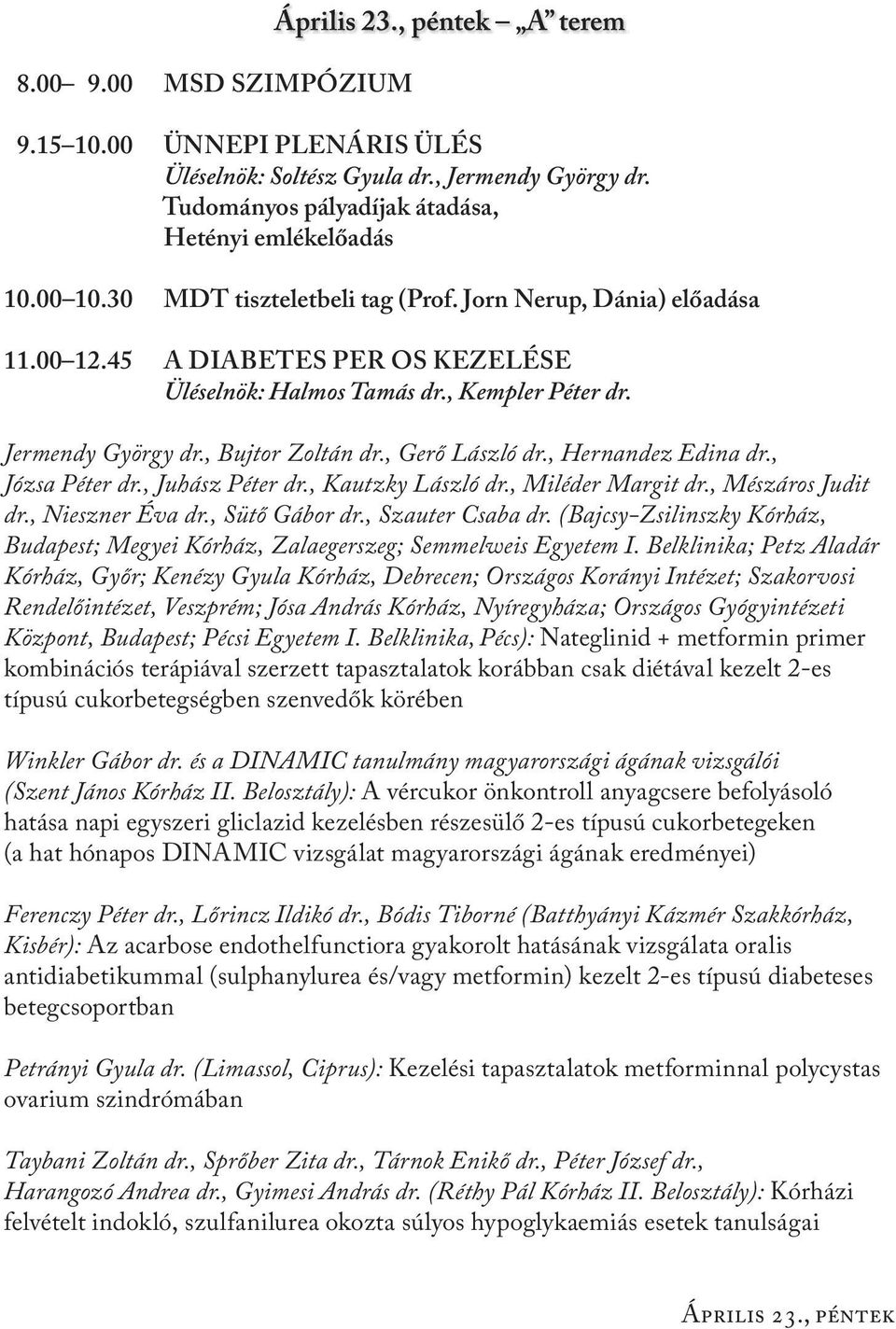 , Józsa Péter dr., Juhász Péter dr., Kautzky László dr., Miléder Margit dr., Mészáros Judit dr., Nieszner Éva dr., Sütő Gábor dr., Szauter Csaba dr.