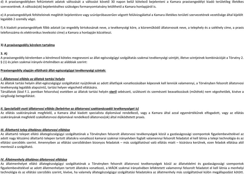 e) A praxisengedélyek feltételeinek meglétét bejelentésre vagy szúrópróbaszerűen végzett felülvizsgálattal a amara illetékes területi szervezetének vezetősége által kijelölt legalább 2 személy végzi.