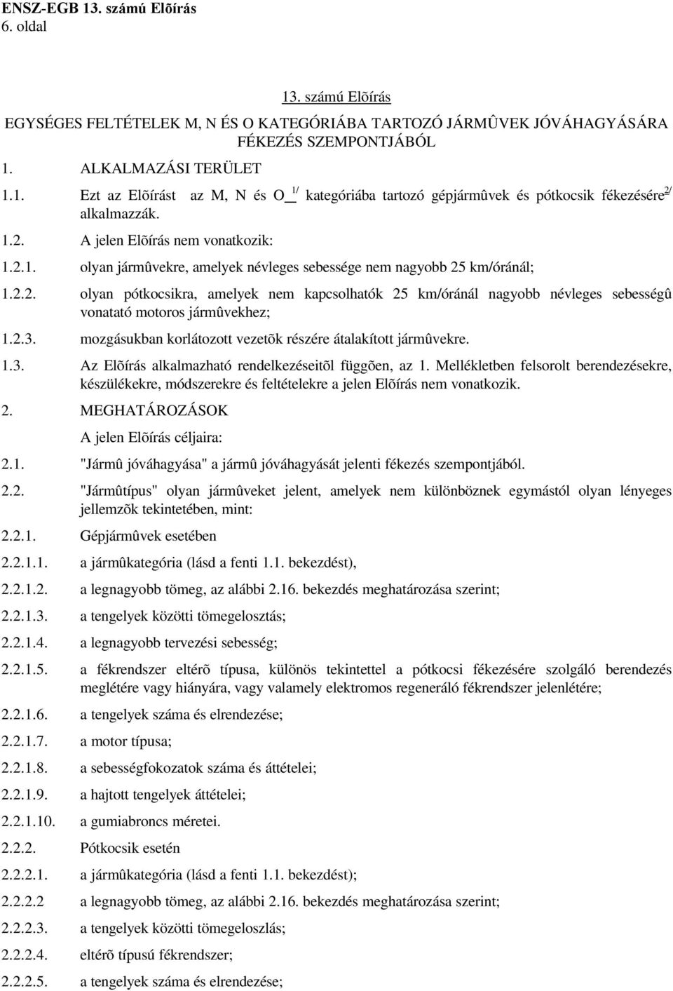 2.3. mozgásukban korlátozott vezetõk részére átalakított jármûvekre. 1.3. Az Elõírás alkalmazható rendelkezéseitõl függõen, az 1.