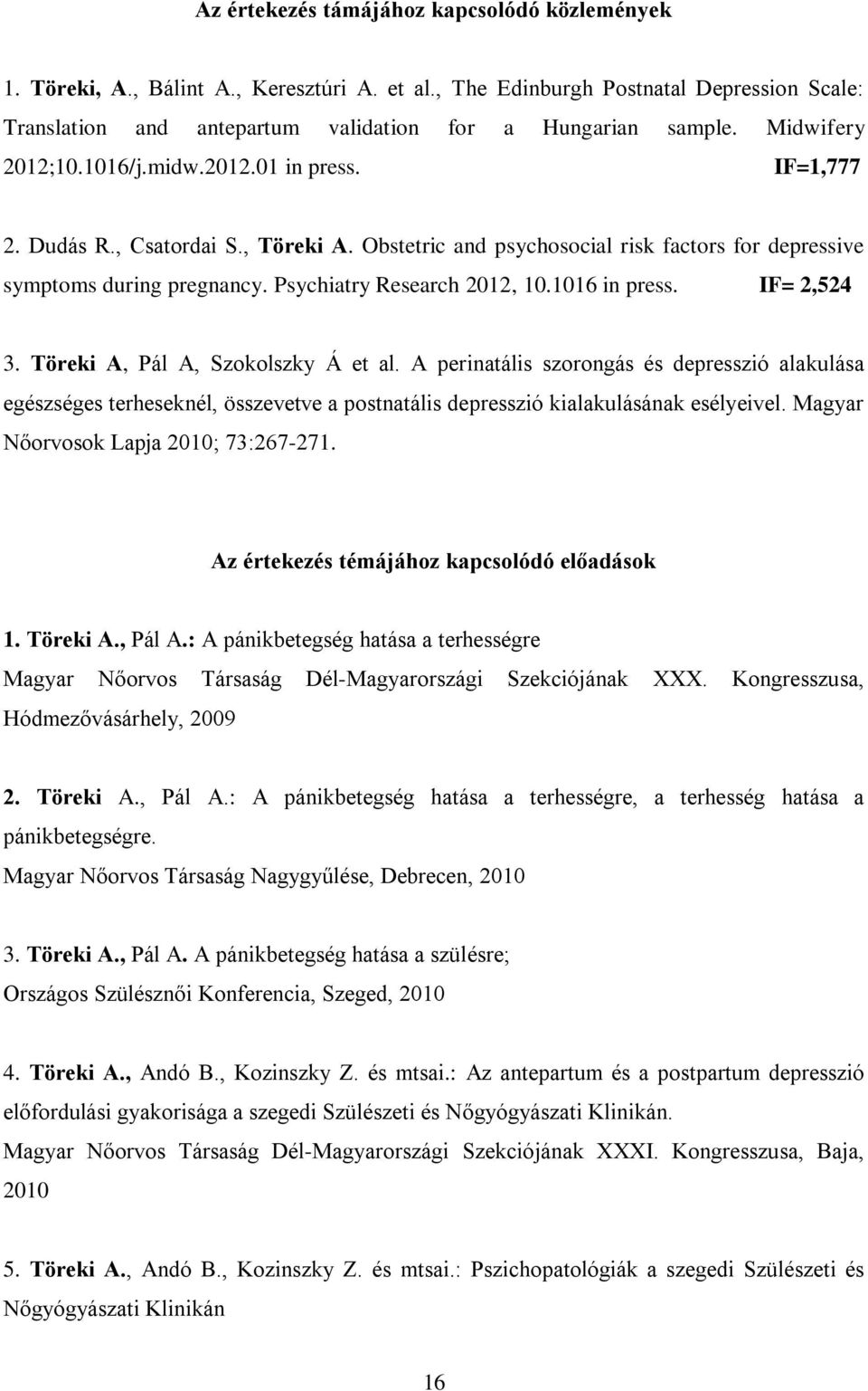 Psychiatry Research 2012, 10.1016 in press. IF= 2,524 3. Töreki A, Pál A, Szokolszky Á et al.
