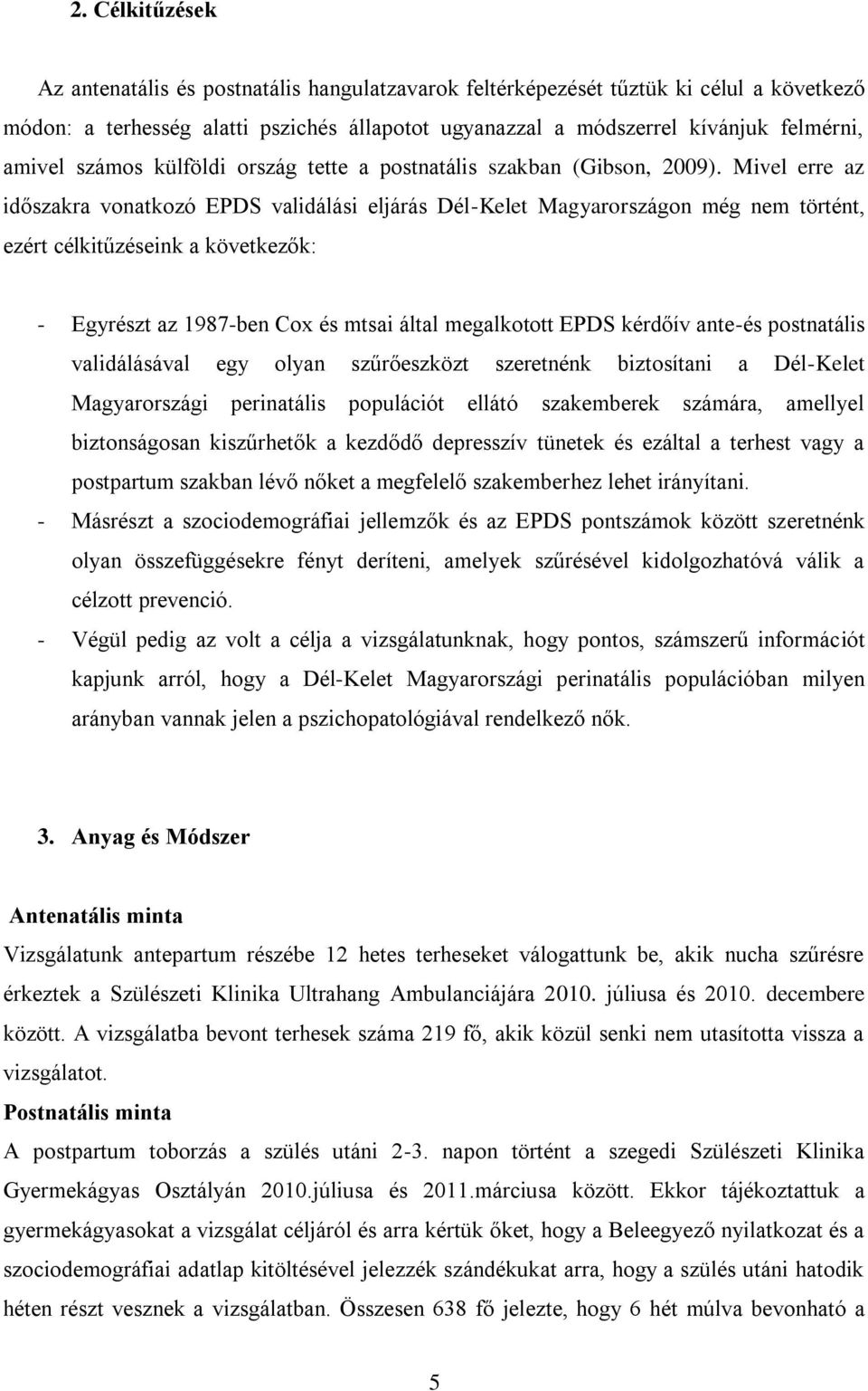 Mivel erre az időszakra vonatkozó EPDS validálási eljárás Dél-Kelet Magyarországon még nem történt, ezért célkitűzéseink a következők: - Egyrészt az 1987-ben Cox és mtsai által megalkotott EPDS