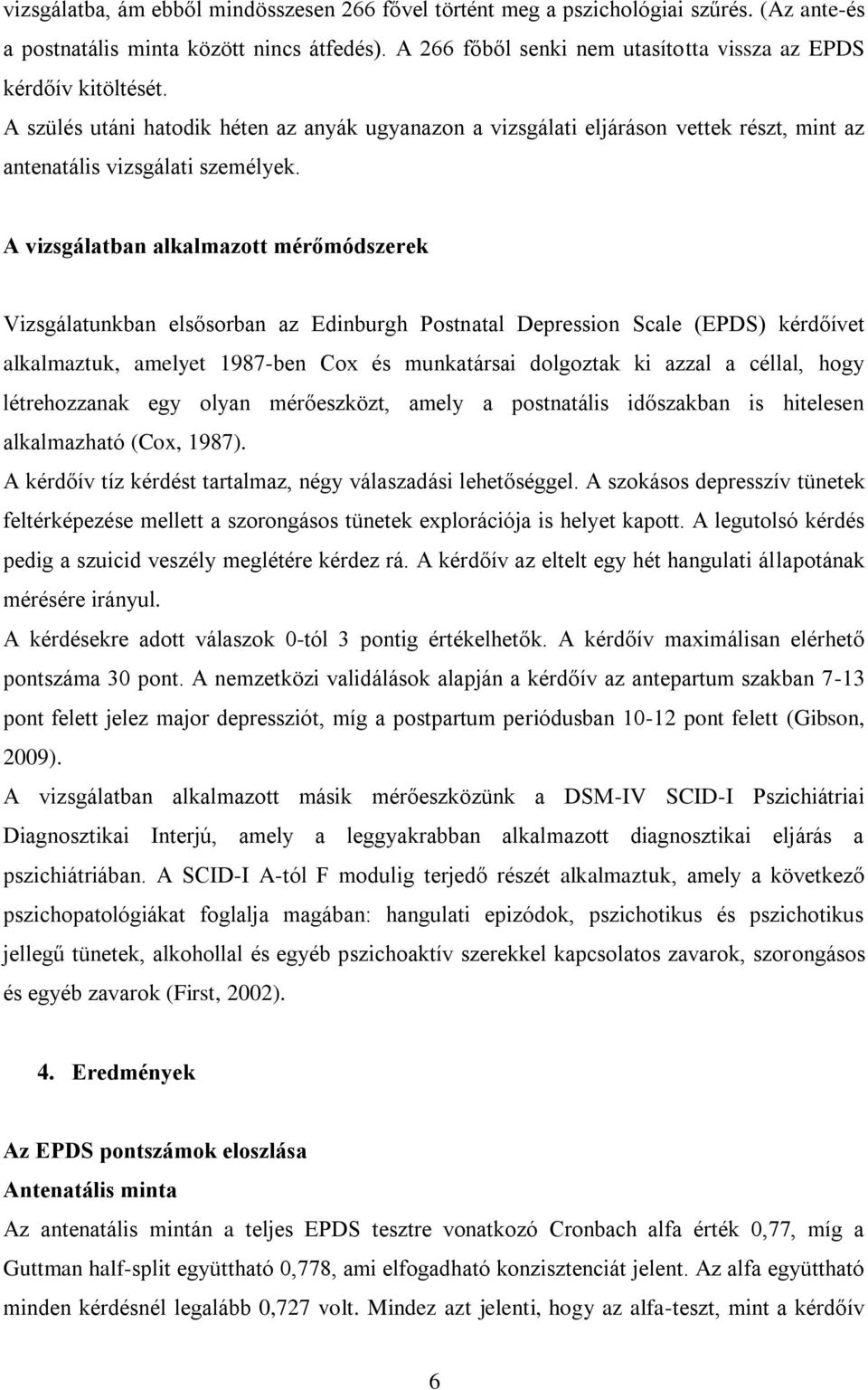 A vizsgálatban alkalmazott mérőmódszerek Vizsgálatunkban elsősorban az Edinburgh Postnatal Depression Scale (EPDS) kérdőívet alkalmaztuk, amelyet 1987-ben Cox és munkatársai dolgoztak ki azzal a