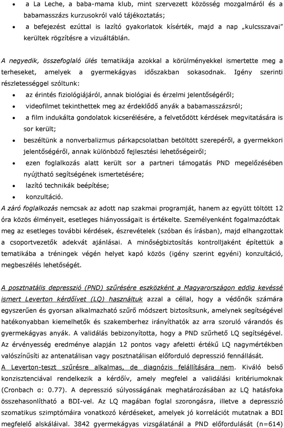 Igény szerinti részletességgel szóltunk: az érintés fiziológiájáról, annak biológiai és érzelmi jelentőségéről; videofilmet tekinthettek meg az érdeklődő anyák a babamasszázsról; a film indukálta