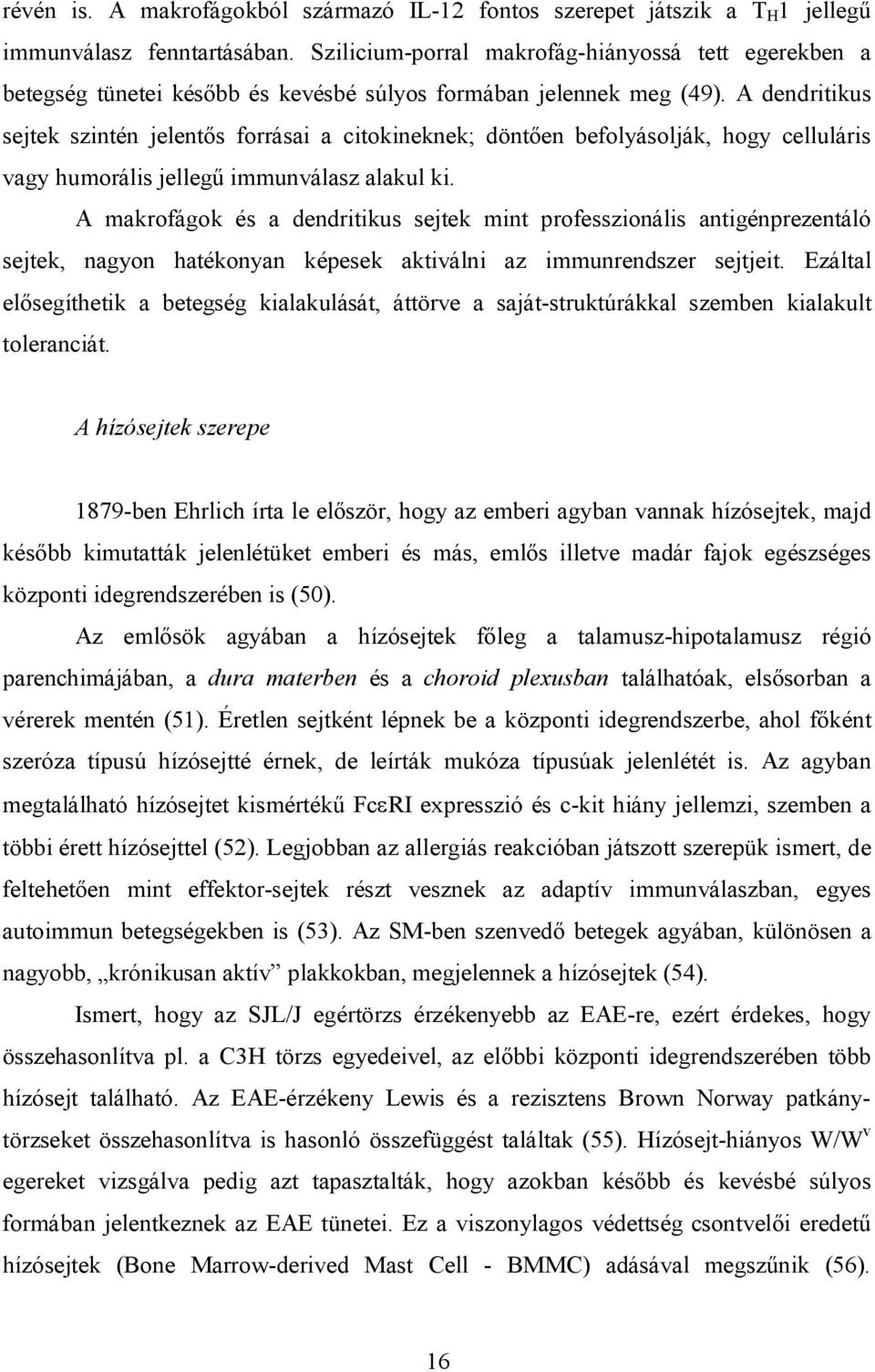 A dendritikus sejtek szintén jelentős forrásai a citokineknek; döntően befolyásolják, hogy celluláris vagy humorális jellegű immunválasz alakul ki.