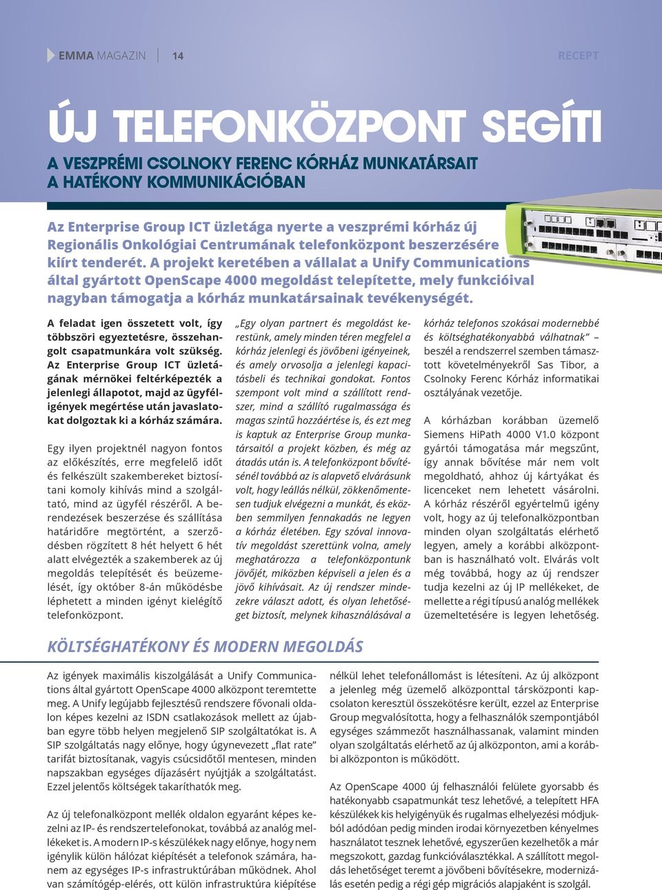 A projekt keretében a vállalat a Unify Communications által gyártott OpenScape 4000 megoldást telepítette, mely funkcióival nagyban támogatja a kórház munkatársainak tevékenységét.