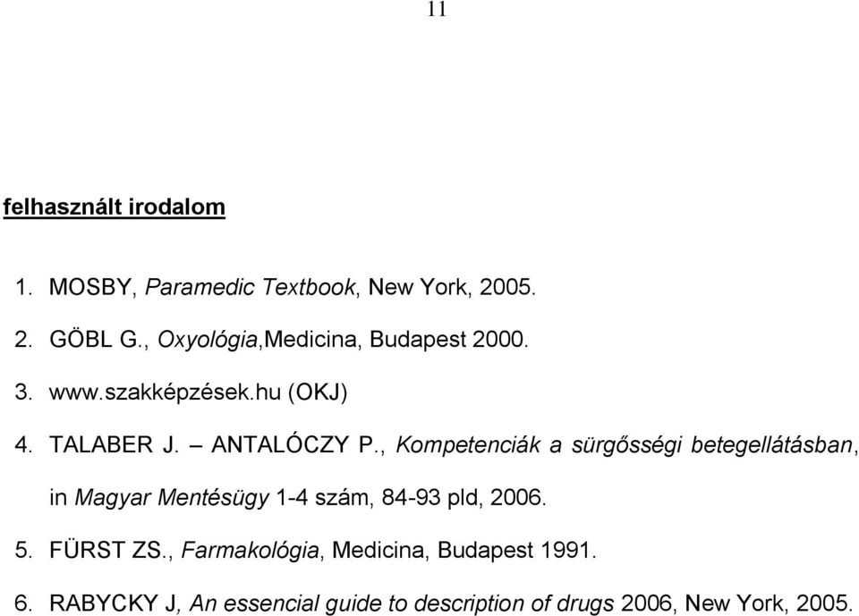 , Kompetenciák a sürgősségi betegellátásban, in Magyar Mentésügy 1-4 szám, 84-93 pld, 2006. 5.