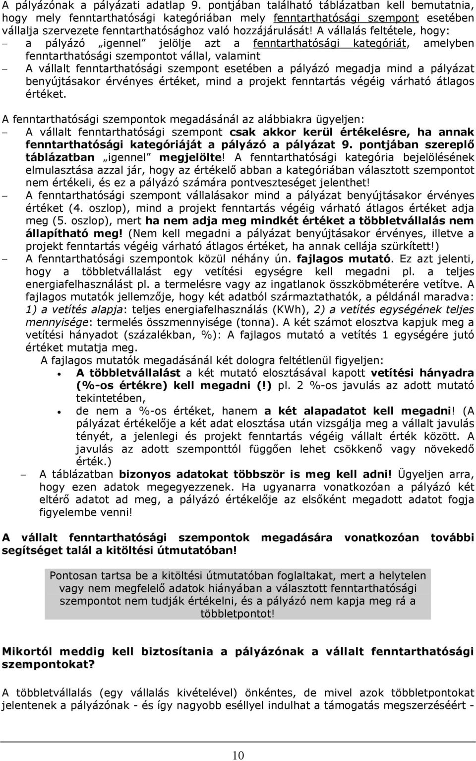 A vállalás feltétele, hogy: a pályázó igennel jelölje azt a fenntarthatósági kategóriát, amelyben fenntarthatóságot vállal, valamint A vállalt fenntarthatóság esetében a pályázó megadja mind a