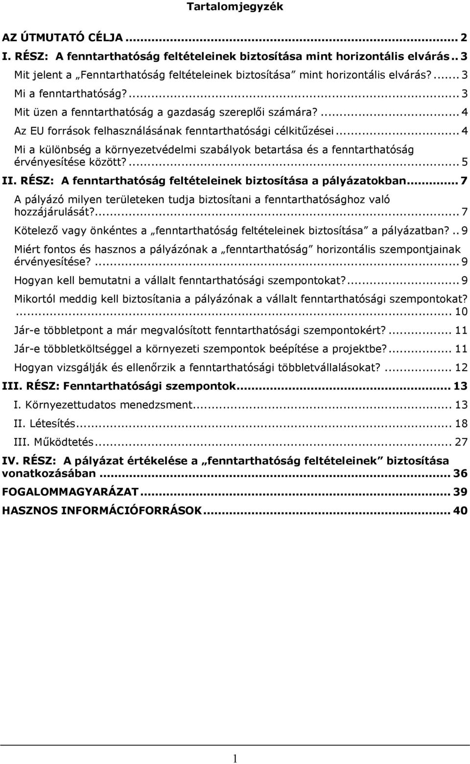 .. 4 Mi a különbség a környezetvédelmi szabályok betartása és a fenntarthatóság érvényesítése között?... 5 II. RÉSZ: A fenntarthatóság feltételeinek biztosítása a pályázatokban.