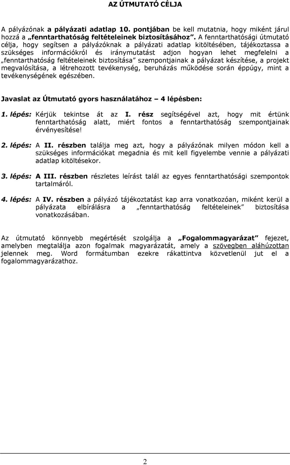 fenntarthatóság feltételeinek biztosítása szempontjainak a pályázat készítése, a projekt megvalósítása, a létrehozott tevékenység, beruházás működése során éppúgy, mint a tevékenységének egészében.