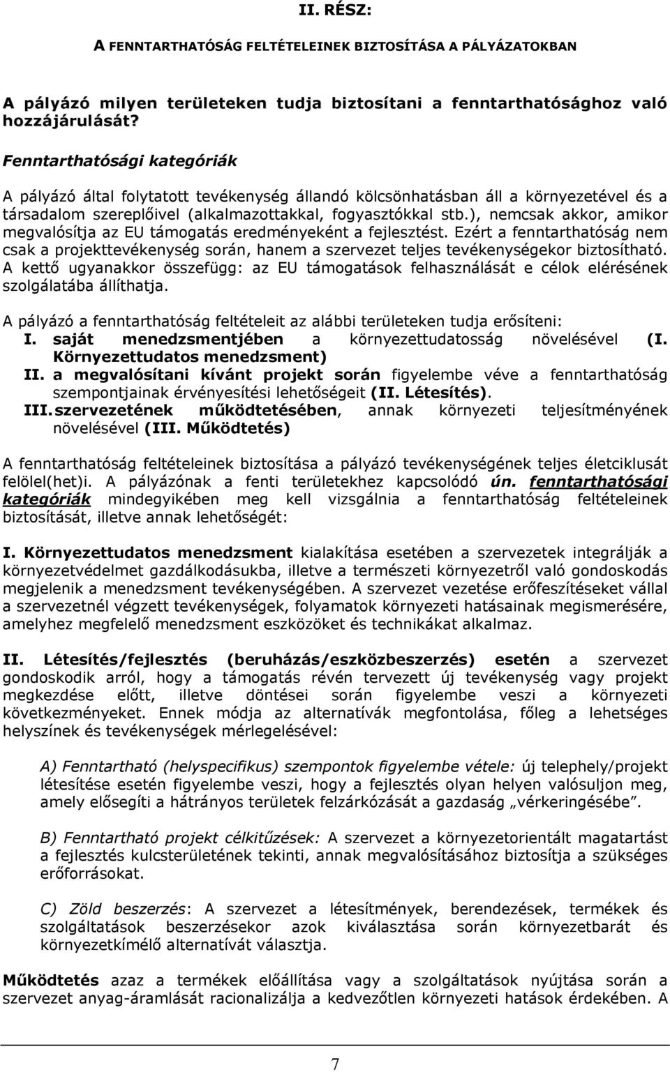 ), nemcsak akkor, amikor megvalósítja az EU támogatás eredményeként a fejlesztést. Ezért a fenntarthatóság nem csak a projekttevékenység során, hanem a szervezet teljes tevékenységekor biztosítható.