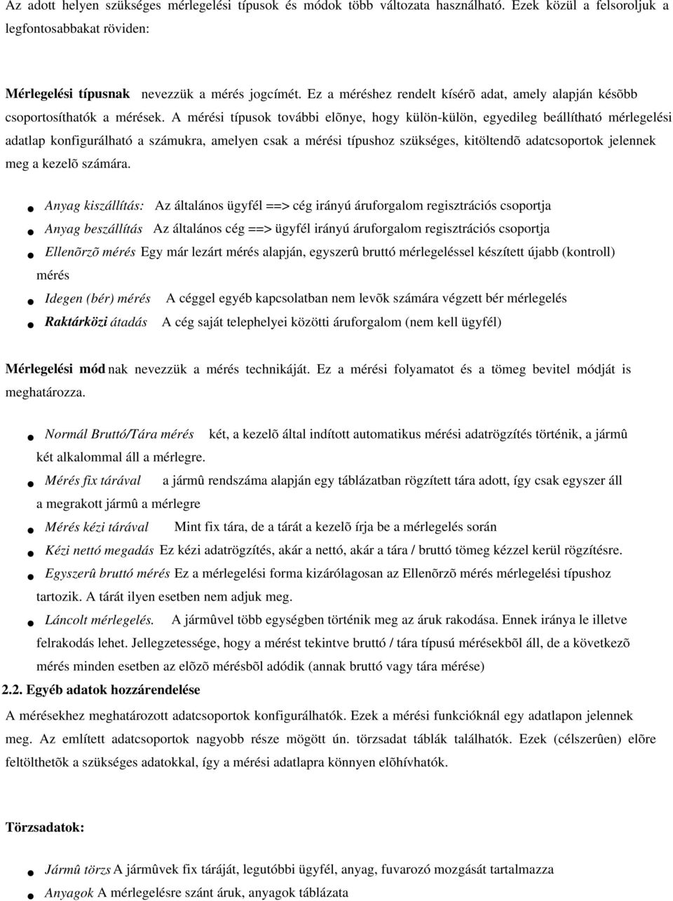 A mérési típusok további elõnye, hogy külön-külön, egyedileg beállítható mérlegelési adatlap konfigurálható a számukra, amelyen csak a mérési típushoz szükséges, kitöltendõ adatcsoportok jelennek meg