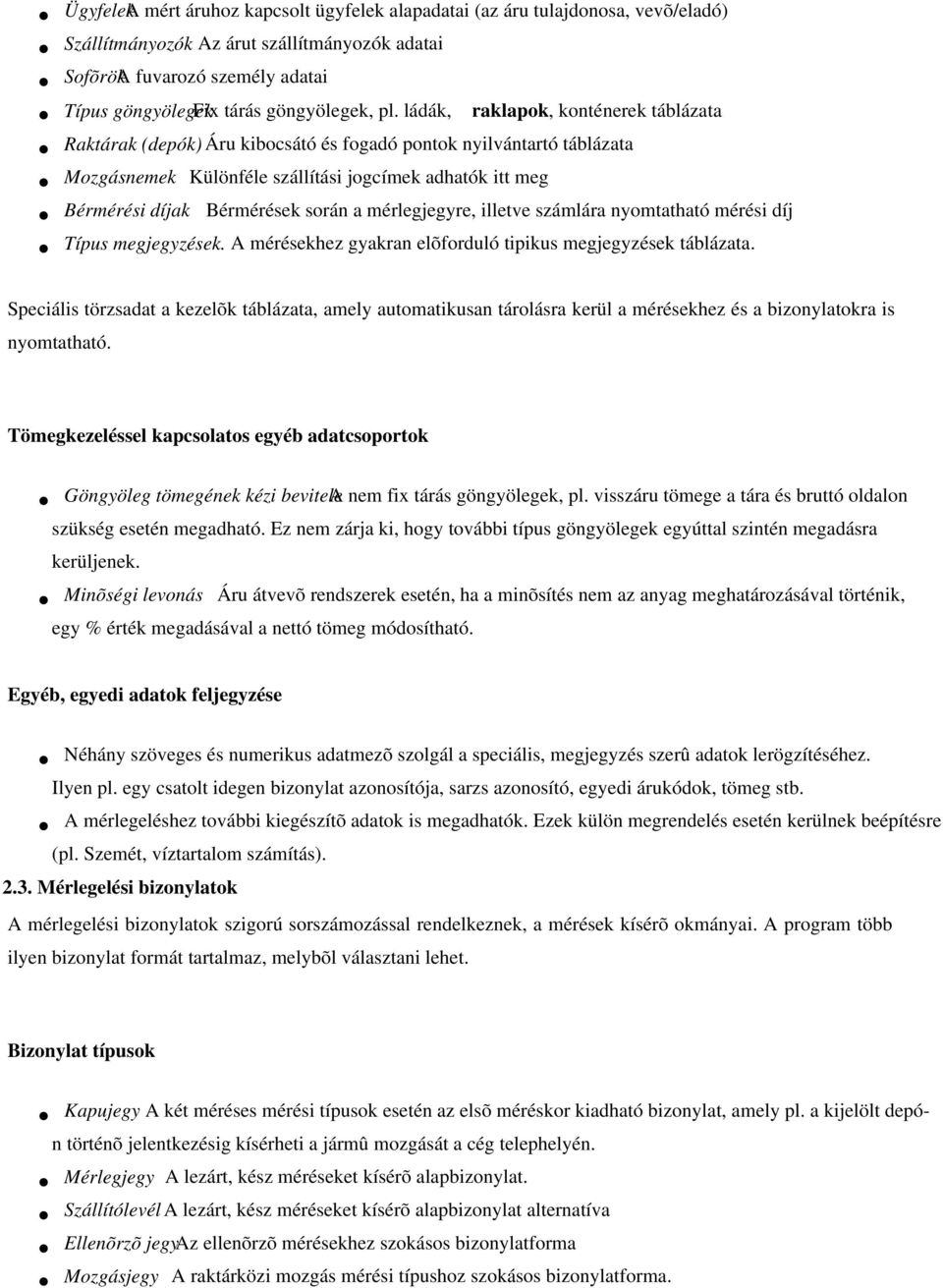 ládák, raklapok, konténerek táblázata Raktárak (depók) Áru kibocsátó és fogadó pontok nyilvántartó táblázata Mozgásnemek Különféle szállítási jogcímek adhatók itt meg Bérmérési díjak Bérmérések során