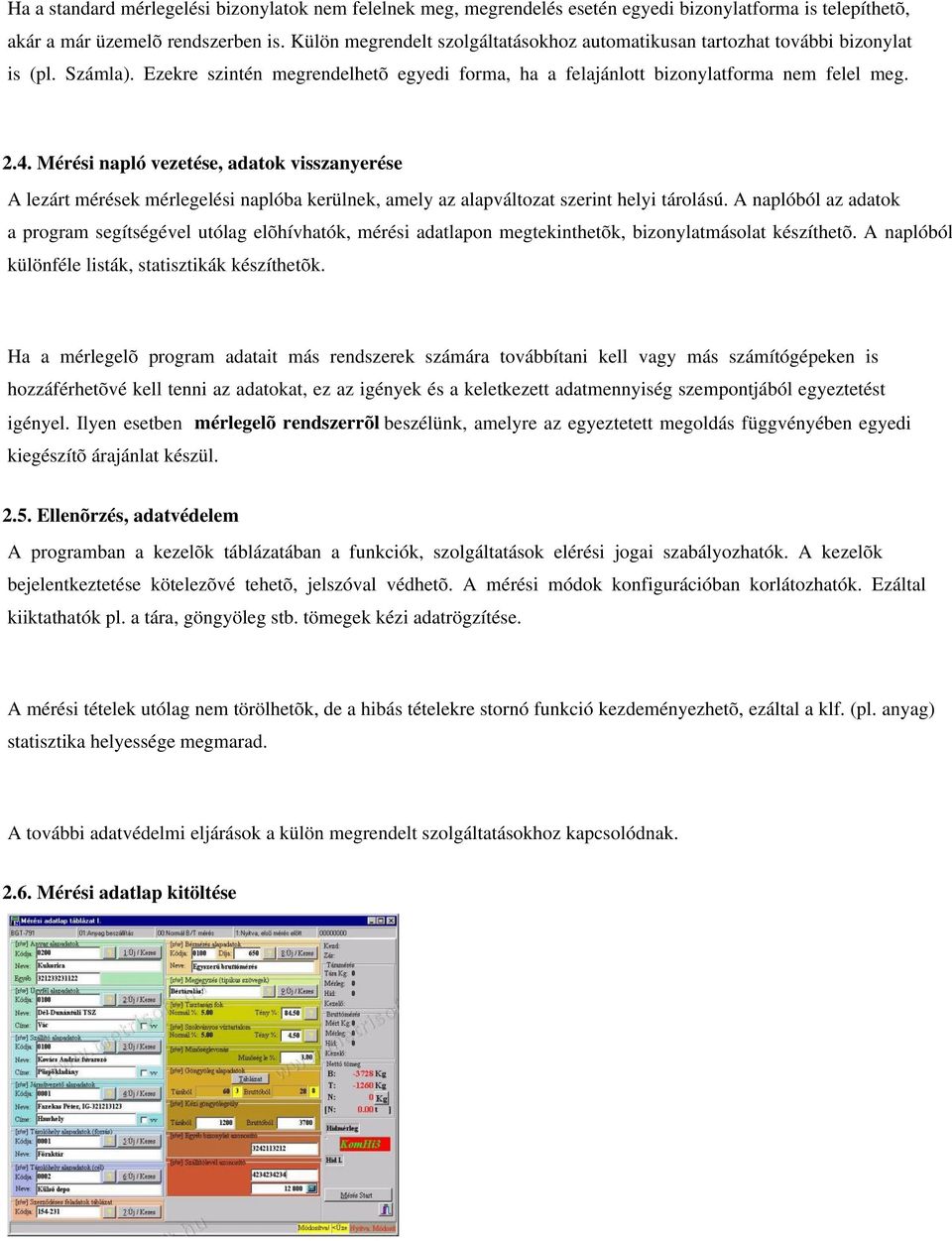 Mérési napló vezetése, adatok visszanyerése A lezárt mérések mérlegelési naplóba kerülnek, amely az alapváltozat szerint helyi tárolású.