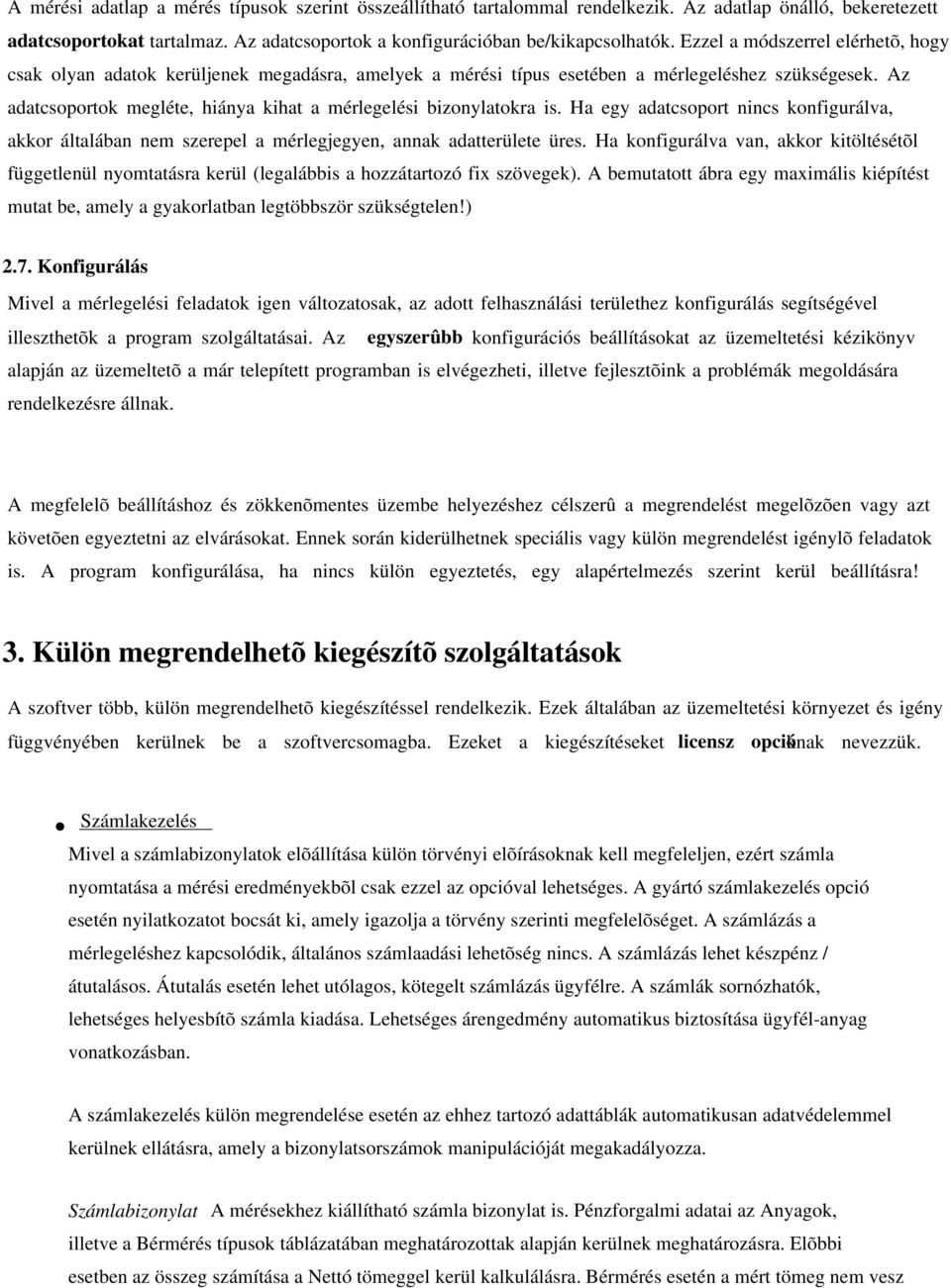 Az adatcsoportok megléte, hiánya kihat a mérlegelési bizonylatokra is. Ha egy adatcsoport nincs konfigurálva, akkor általában nem szerepel a mérlegjegyen, annak adatterülete üres.