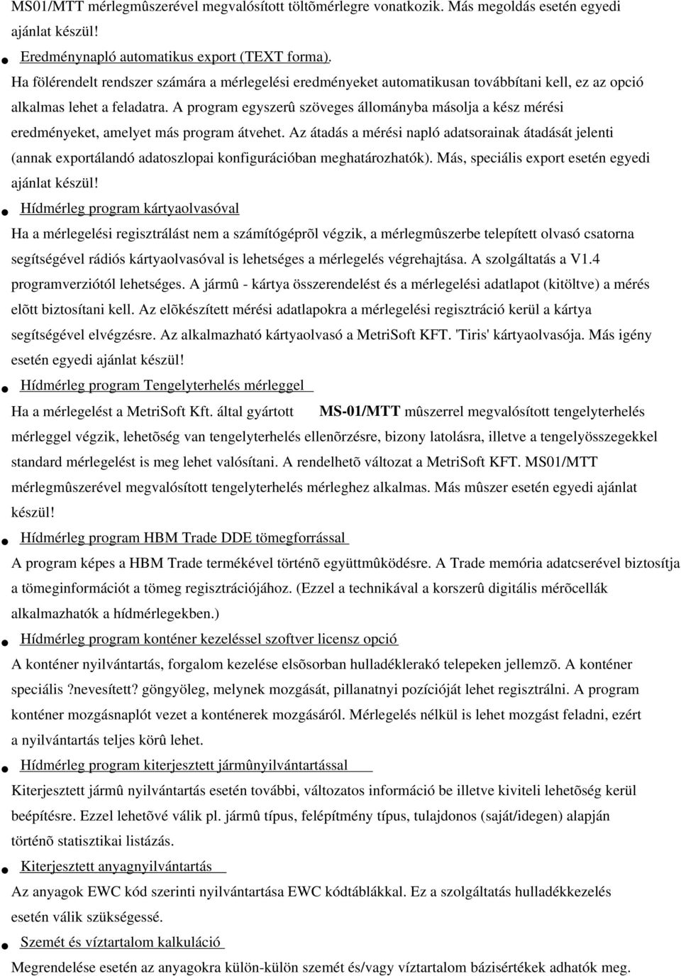 A program egyszerû szöveges állományba másolja a kész mérési eredményeket, amelyet más program átvehet.