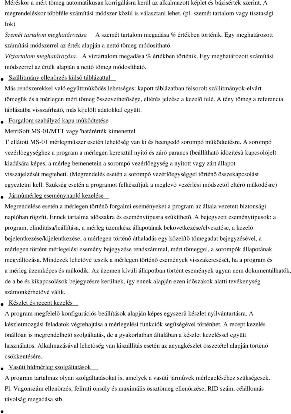 Víztartalom meghatározása. A víztartalom megadása % értékben történik. Egy meghatározott számítási módszerrel az érték alapján a nettó tömeg módosítható.