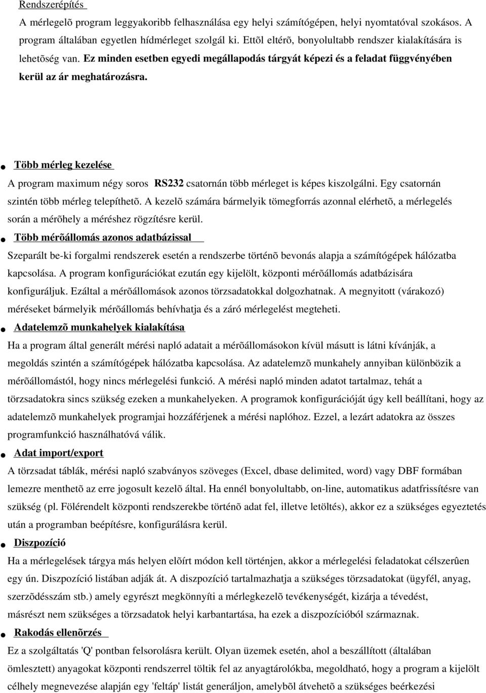 Több mérleg kezelése A program maximum négy soros RS232 csatornán több mérleget is képes kiszolgálni. Egy csatornán szintén több mérleg telepíthetõ.