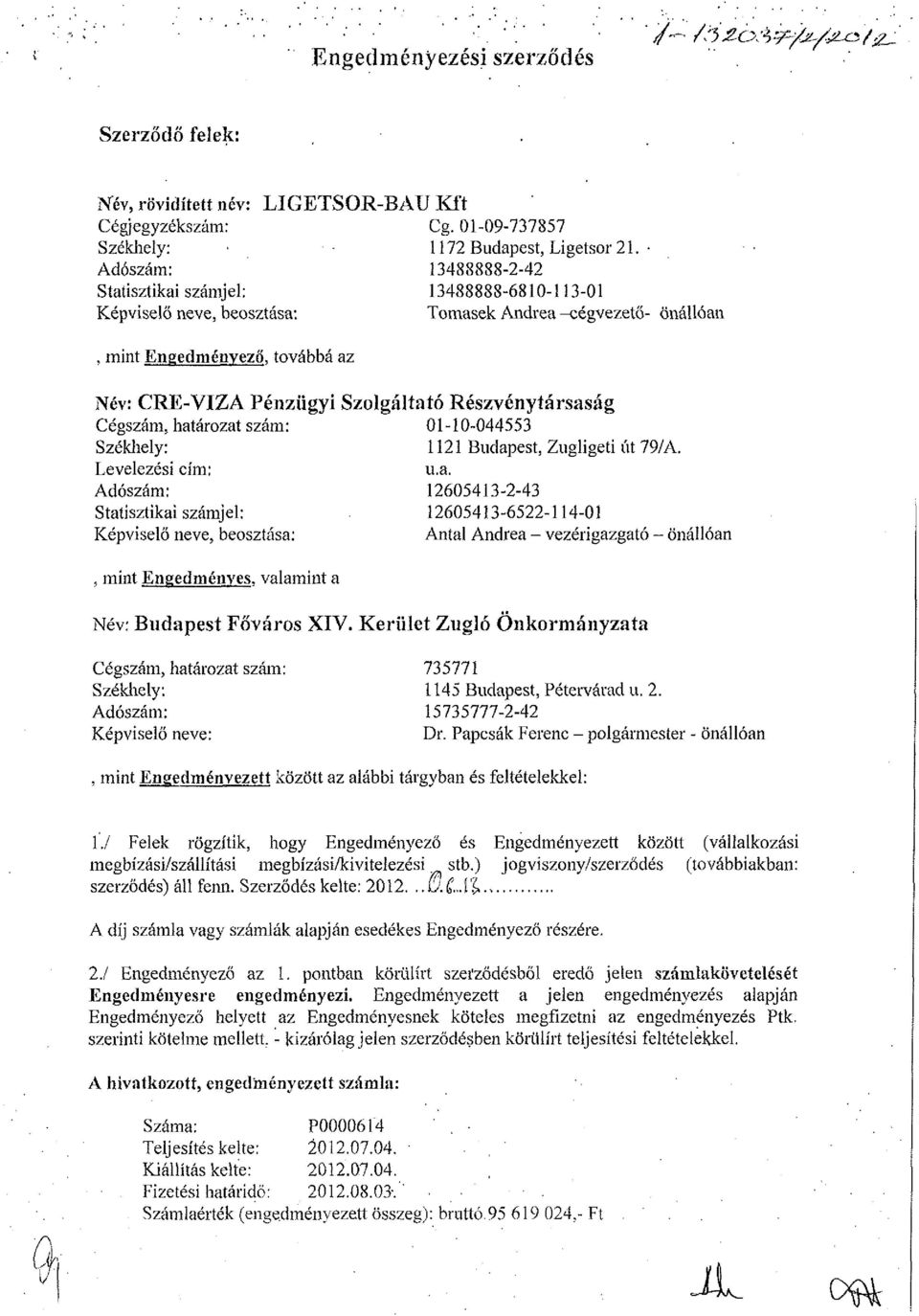 továbbá az Név: CRE-VIZA Pénzügyi Szolgáltató Részvénytársaság Cégszám, határozat szám: 01-10-044553 Székhely: 1121 Budapest, Zugligeti út 79/A. Levelezési cím: u.a. Adószám: 12605413-2-43 Statisztikai számjel: 12605413-6522-114-01 Képviselő neve, beosztása: Antal Andrea - vezérigazgató - önállóan, mint Engedményes, valamint a Név: Budapest Főváros XIV.