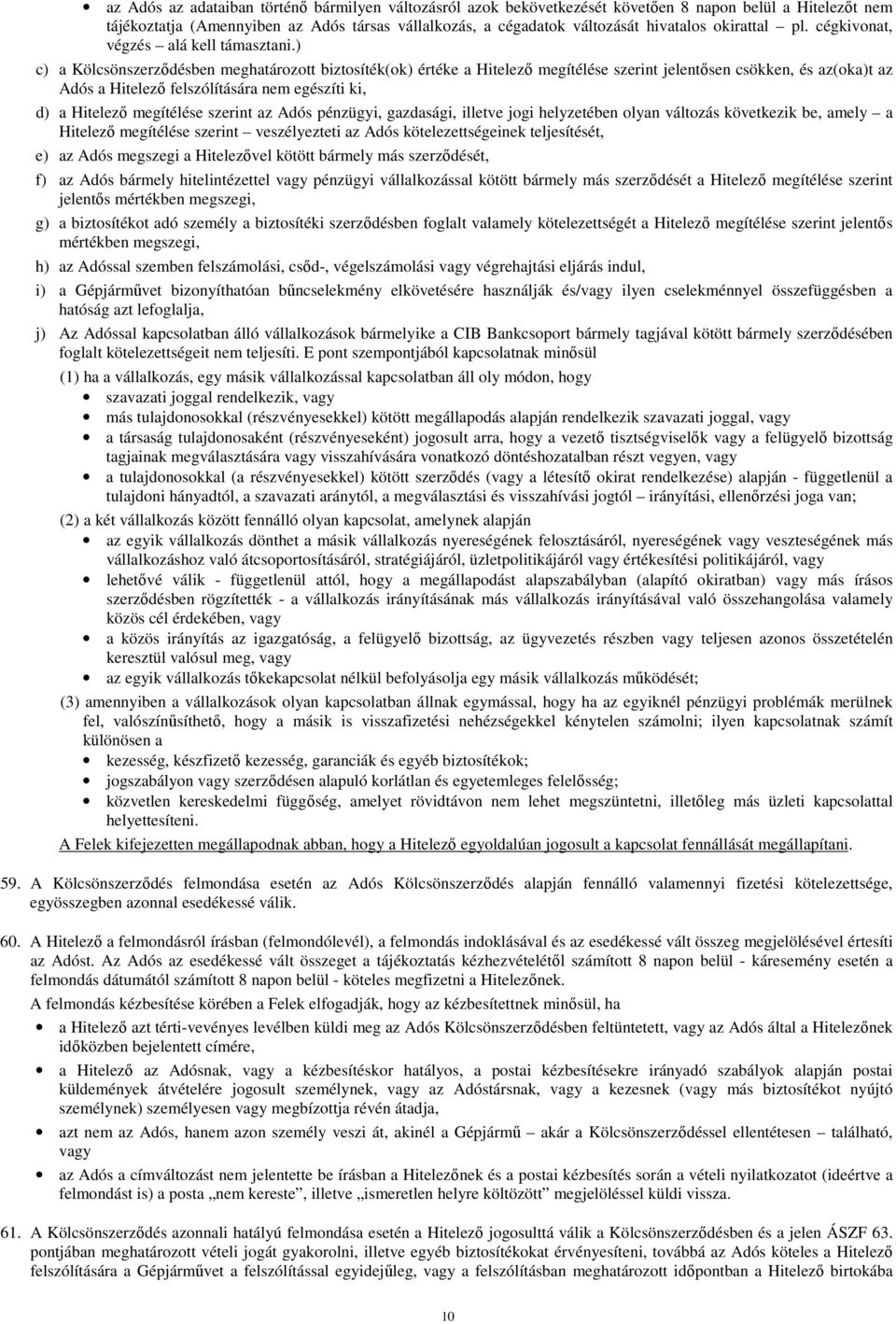 ) c) a Kölcsönszerzıdésben meghatározott biztosíték(ok) értéke a Hitelezı megítélése szerint jelentısen csökken, és az(oka)t az Adós a Hitelezı felszólítására nem egészíti ki, d) a Hitelezı