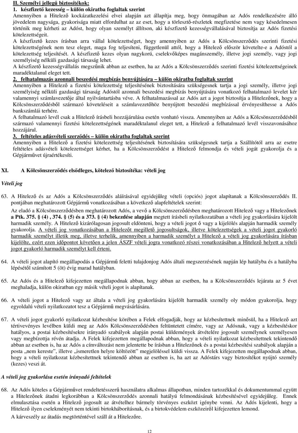miatt elfordulhat az az eset, hogy a törlesztı-részletek megfizetése nem vagy késedelmesen történik meg kérheti az Adóst, hogy olyan személyt állítson, aki készfizetı kezességvállalásával biztosítja