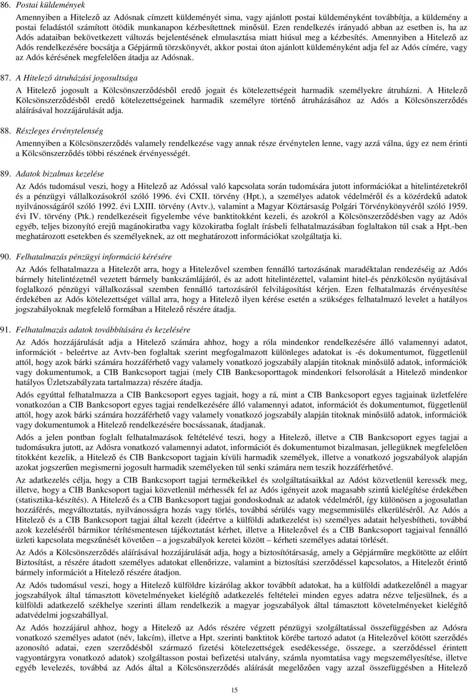Amennyiben a Hitelezı az Adós rendelkezésére bocsátja a Gépjármő törzskönyvét, akkor postai úton ajánlott küldeményként adja fel az Adós címére, vagy az Adós kérésének megfelelıen átadja az Adósnak.
