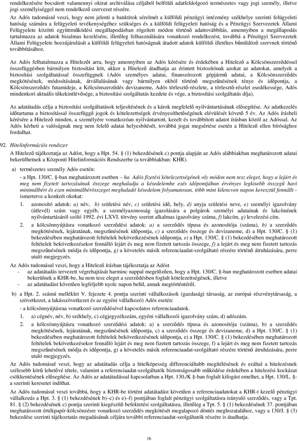 felügyeleti hatóság és a Pénzügyi Szervezetek Állami Felügyelete közötti együttmőködési megállapodásban rögzített módon történı adattovábbítás, amennyiben a megállapodás tartalmazza az adatok