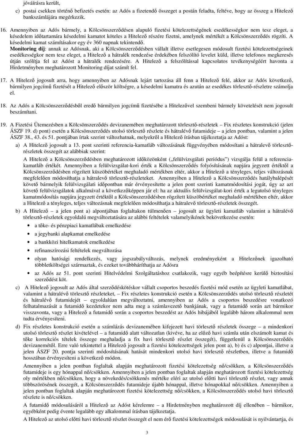 amelynek mértékét a Kölcsönszerzıdés rögzíti. A késedelmi kamat számításakor egy év 360 napnak tekintendı.