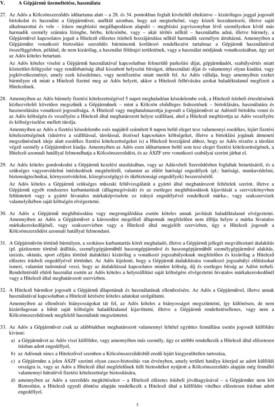 alkalmazottai és vele írásos megbízási megállapodáson alapuló megbízási jogviszonyban lévı személyeken kívül más harmadik személy számára lízingbe, bérbe, kölcsönbe, vagy akár térítés nélkül
