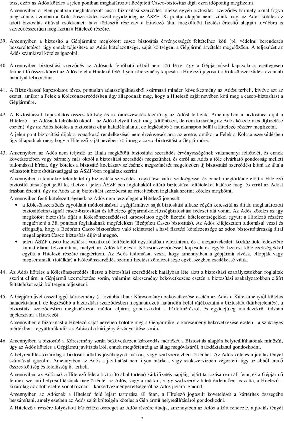 pontja alapján nem szőnik meg, az Adós köteles az adott biztosítás díjával csökkentett havi törlesztı részletet a Hitelezı által megküldött fizetési értesítı alapján továbbra is szerzıdésszerően