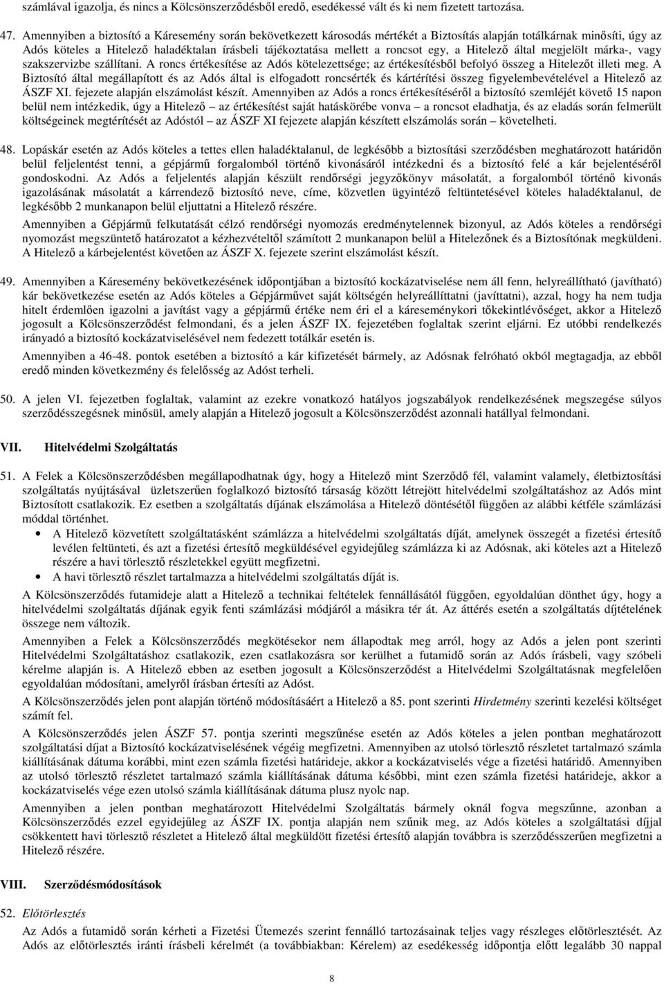 roncsot egy, a Hitelezı által megjelölt márka-, vagy szakszervizbe szállítani. A roncs értékesítése az Adós kötelezettsége; az értékesítésbıl befolyó összeg a Hitelezıt illeti meg.
